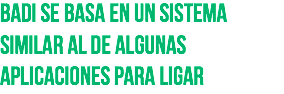 Badi se basa en un sistema similar al de algunas aplicaciones para ligar
