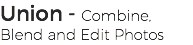 Union - Combine, Blend and Edit Photos