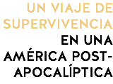 UN VIAJE DE SUPERVIVENCIA EN UNA AMÉRICA POST-APOCALÍPTICA