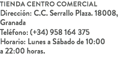 Tienda centro comercial
Dirección: C.C. Serrallo Plaza. 18008, Granada
Teléfono: (+34) 958 164 375
Horario: Lunes a Sábado de 10:00
a 22:00 horas.