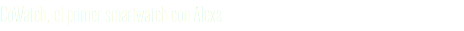CoWatch, el primer smartwatch con Alexa
