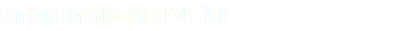 La próxima PlayStation será la PS4.5 “NEO"