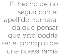 El hecho de no seguir con el apellido numeral da que pensar que esto podría ser el principio de una nueva rama