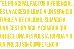 “El principal factor diferencial es la accesibilidad a un servicio fiable y de calidad, sumado a una gestión ágil y cómoda que ofrece una respuesta rápida y a un precio sin competencia"