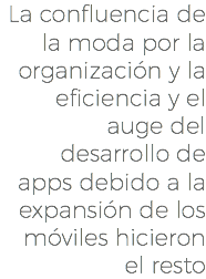 La confluencia de la moda por la organización y la eficiencia y el auge del desarrollo de apps debido a la expansión de los móviles hicieron el resto