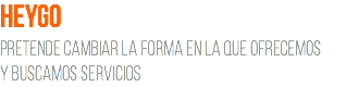 heygo pretende cambiar la forma en la que ofrecemos y buscamos servicios