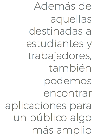 Además de aquellas destinadas a estudiantes y trabajadores, también podemos encontrar aplicaciones para un público algo más amplio