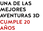 UNA DE LAS MEJORES AVENTURAS 3D CUMPLE 20 AÑOS