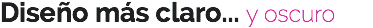 Diseño más claro... y oscuro