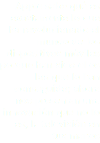Apple sabe qué es exactamente lo que ha revolucionado el mundo de los dispositivos móviles porque han sido ellos los que lo han conseguido; ahora nos presentan una innovación que no lo es, la televisión en tus manos
