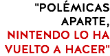 "POLÉMICAS APARTE, NINTENDO LO HA VUELTO A HACER"